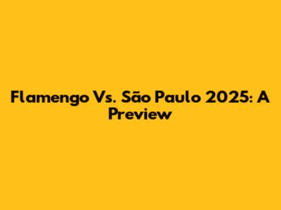 Flamengo Vs. São Paulo 2025: A Preview