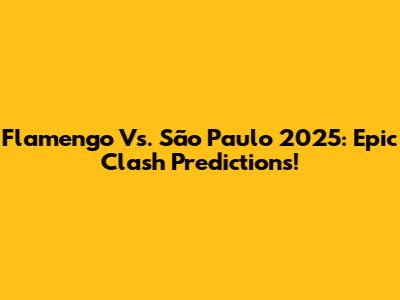 Flamengo Vs. São Paulo 2025: Epic Clash Predictions!