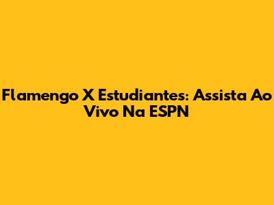 Flamengo X Estudiantes: Assista Ao Vivo Na ESPN