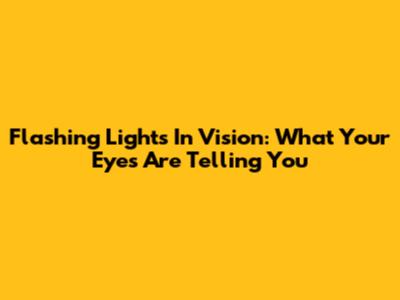 Flashing Lights In Vision: What Your Eyes Are Telling You