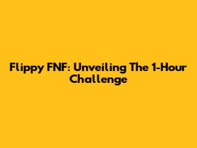Flippy FNF: Unveiling The 1-Hour Challenge