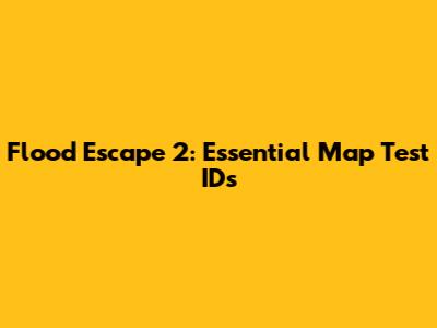 Flood Escape 2: Essential Map Test IDs