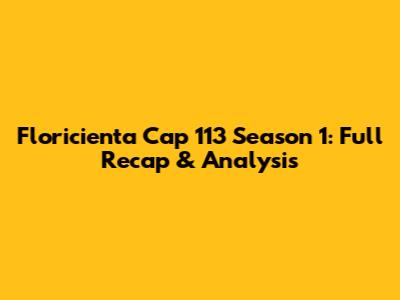 Floricienta Cap 113 Season 1: Full Recap & Analysis