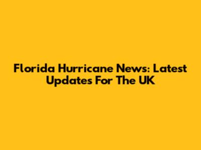 Florida Hurricane News: Latest Updates For The UK