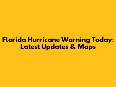 Florida Hurricane Warning Today: Latest Updates & Maps