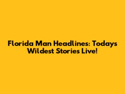Florida Man Headlines: Today's Wildest Stories Live!