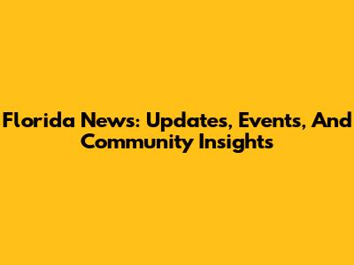 Florida News: Updates, Events, And Community Insights