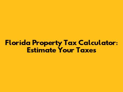 Florida Property Tax Calculator: Estimate Your Taxes