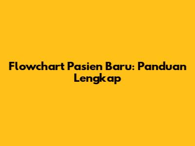 Flowchart Pasien Baru: Panduan Lengkap