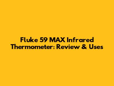 Fluke 59 MAX Infrared Thermometer: Review & Uses