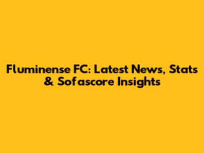 Fluminense FC: Latest News, Stats & Sofascore Insights