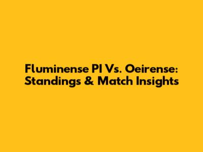 Fluminense PI Vs. Oeirense: Standings & Match Insights