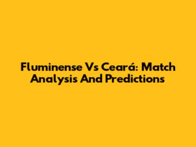 Fluminense Vs Ceará: Match Analysis And Predictions
