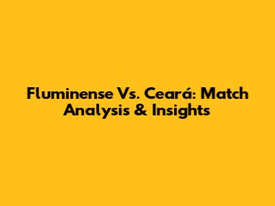 Fluminense Vs. Ceará: Match Analysis & Insights