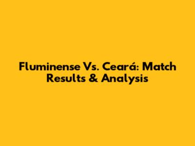 Fluminense Vs. Ceará: Match Results & Analysis