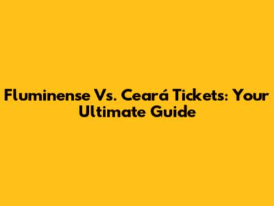 Fluminense Vs. Ceará Tickets: Your Ultimate Guide
