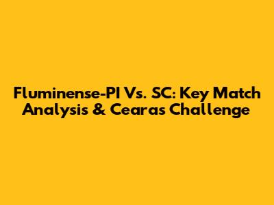Fluminense-PI Vs. SC: Key Match Analysis & Ceara's Challenge