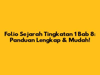Folio Sejarah Tingkatan 1 Bab 8: Panduan Lengkap & Mudah!