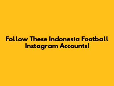 Follow These Indonesia Football Instagram Accounts!