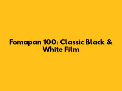 Fomapan 100: Classic Black & White Film