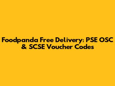 Foodpanda Free Delivery: PSE OSC & SCSE Voucher Codes