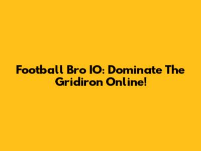 Football Bro IO: Dominate The Gridiron Online!