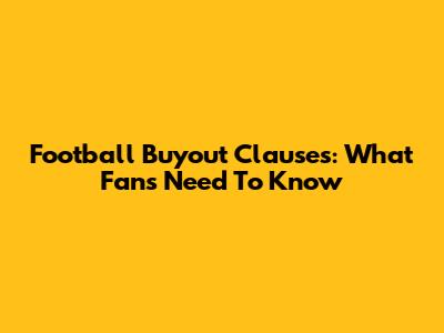 Football Buyout Clauses: What Fans Need To Know