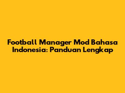 Football Manager Mod Bahasa Indonesia: Panduan Lengkap