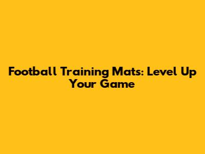 Football Training Mats: Level Up Your Game