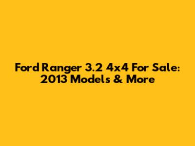 Ford Ranger 3.2 4x4 For Sale: 2013 Models & More