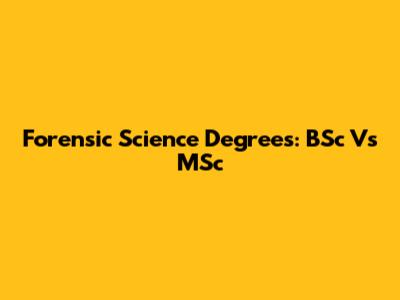 Forensic Science Degrees: BSc Vs MSc