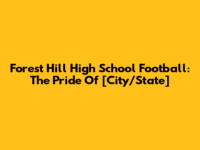 Forest Hill High School Football: The Pride Of [City/State]