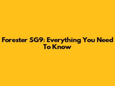 Forester SG9: Everything You Need To Know