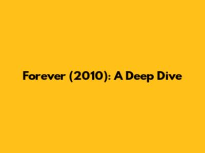 Forever (2010): A Deep Dive