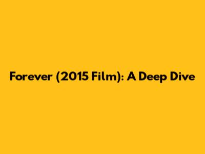 Forever (2015 Film): A Deep Dive