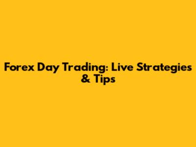 Forex Day Trading: Live Strategies & Tips