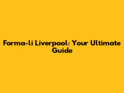 Forma-li Liverpool: Your Ultimate Guide