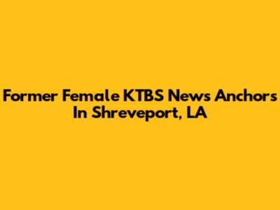 Former Female KTBS News Anchors In Shreveport, LA