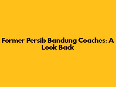 Former Persib Bandung Coaches: A Look Back