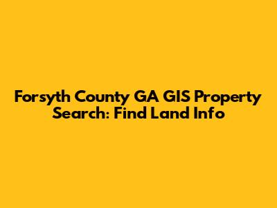 Forsyth County GA GIS Property Search: Find Land Info