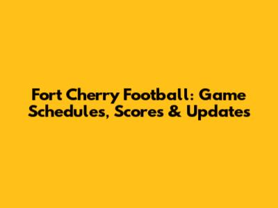 Fort Cherry Football: Game Schedules, Scores & Updates