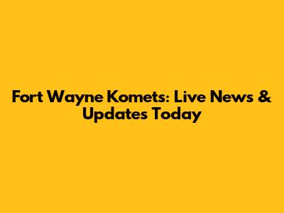 Fort Wayne Komets: Live News & Updates Today