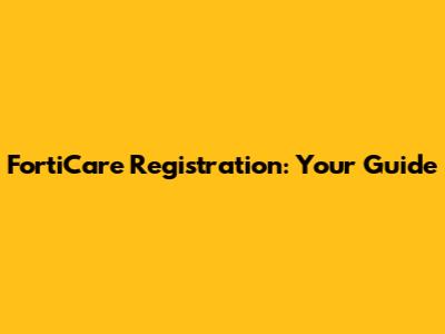 FortiCare Registration: Your Guide