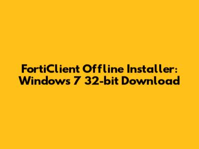 FortiClient Offline Installer: Windows 7 32-bit Download