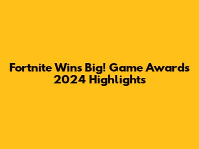 Fortnite Wins Big! Game Awards 2024 Highlights