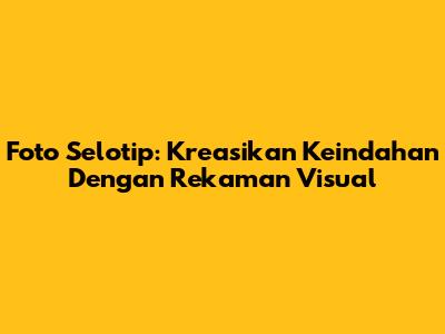 Foto Selotip: Kreasikan Keindahan Dengan Rekaman Visual
