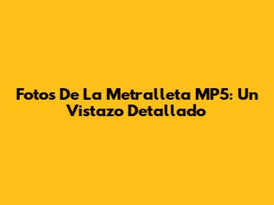Fotos De La Metralleta MP5: Un Vistazo Detallado