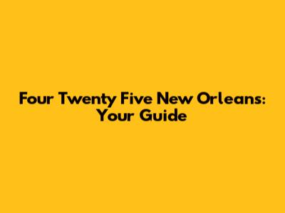 Four Twenty Five New Orleans: Your Guide