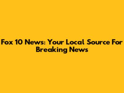 Fox 10 News: Your Local Source For Breaking News