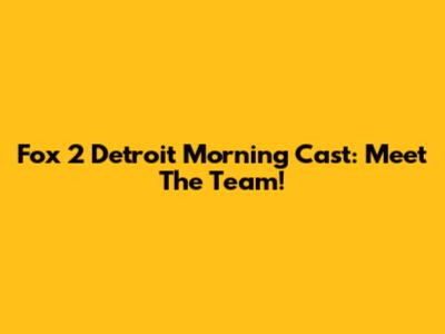 Fox 2 Detroit Morning Cast: Meet The Team!
